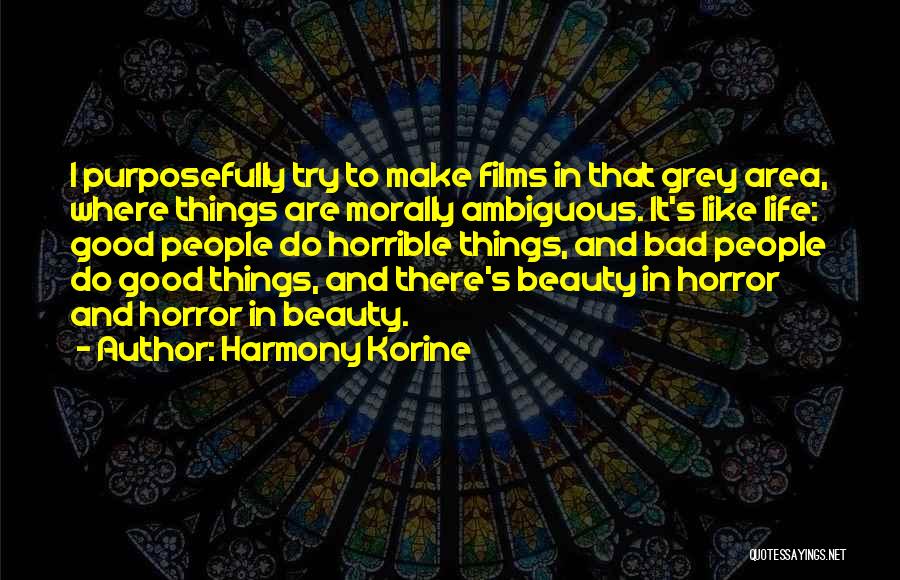 Harmony Korine Quotes: I Purposefully Try To Make Films In That Grey Area, Where Things Are Morally Ambiguous. It's Like Life: Good People