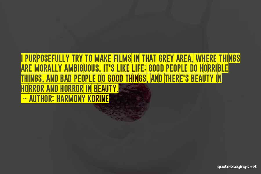 Harmony Korine Quotes: I Purposefully Try To Make Films In That Grey Area, Where Things Are Morally Ambiguous. It's Like Life: Good People