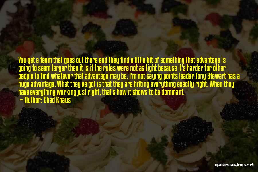 Chad Knaus Quotes: You Get A Team That Goes Out There And They Find A Little Bit Of Something That Advantage Is Going