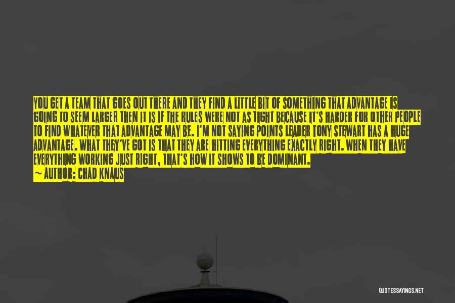 Chad Knaus Quotes: You Get A Team That Goes Out There And They Find A Little Bit Of Something That Advantage Is Going
