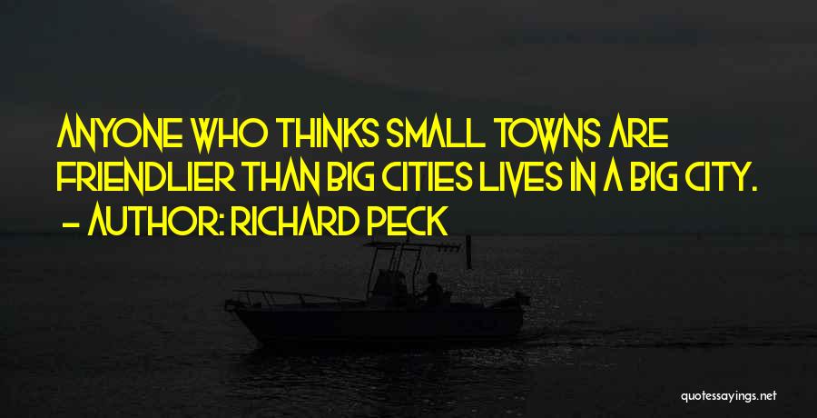 Richard Peck Quotes: Anyone Who Thinks Small Towns Are Friendlier Than Big Cities Lives In A Big City.