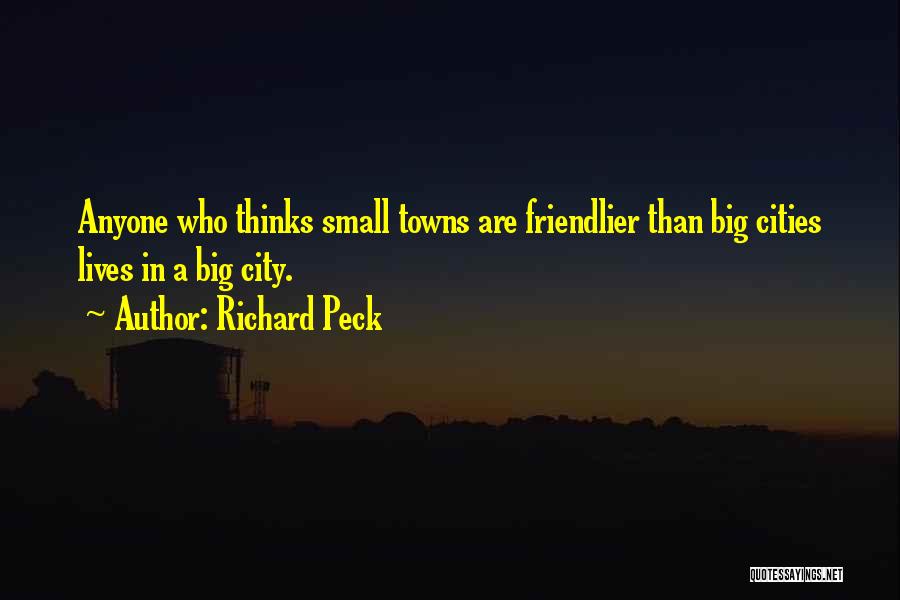 Richard Peck Quotes: Anyone Who Thinks Small Towns Are Friendlier Than Big Cities Lives In A Big City.