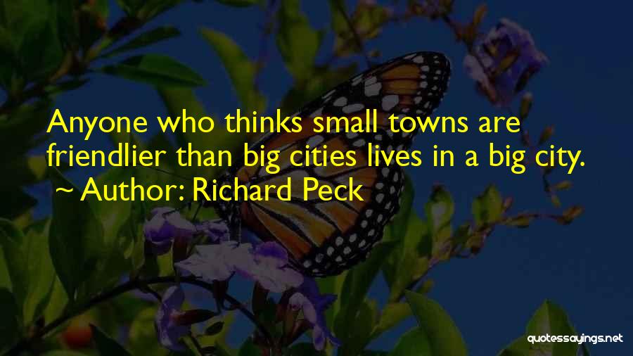 Richard Peck Quotes: Anyone Who Thinks Small Towns Are Friendlier Than Big Cities Lives In A Big City.