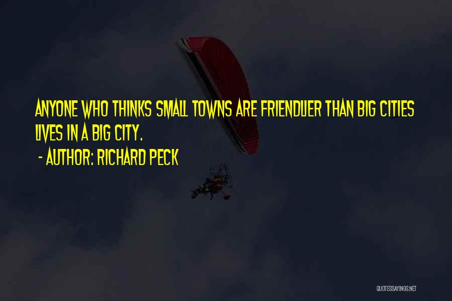 Richard Peck Quotes: Anyone Who Thinks Small Towns Are Friendlier Than Big Cities Lives In A Big City.