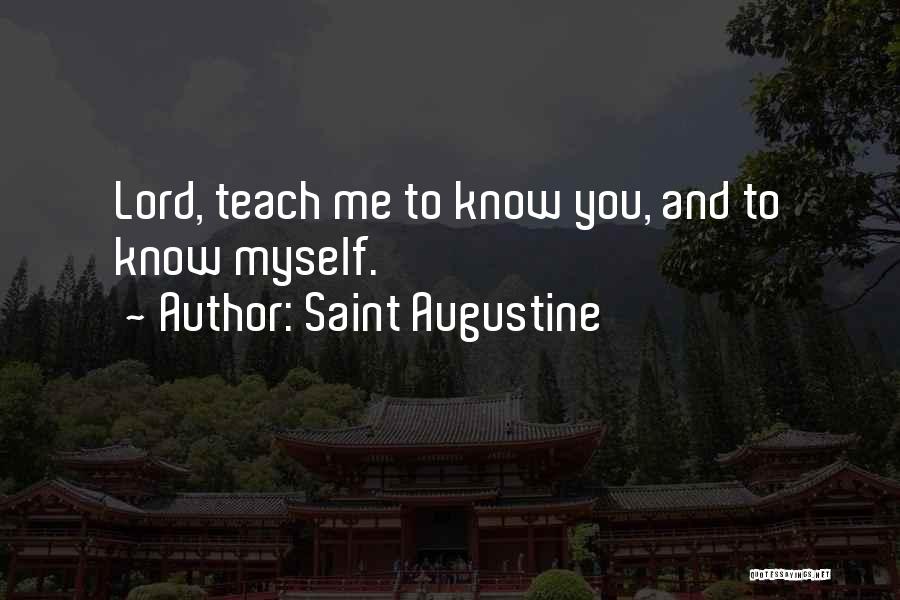Saint Augustine Quotes: Lord, Teach Me To Know You, And To Know Myself.