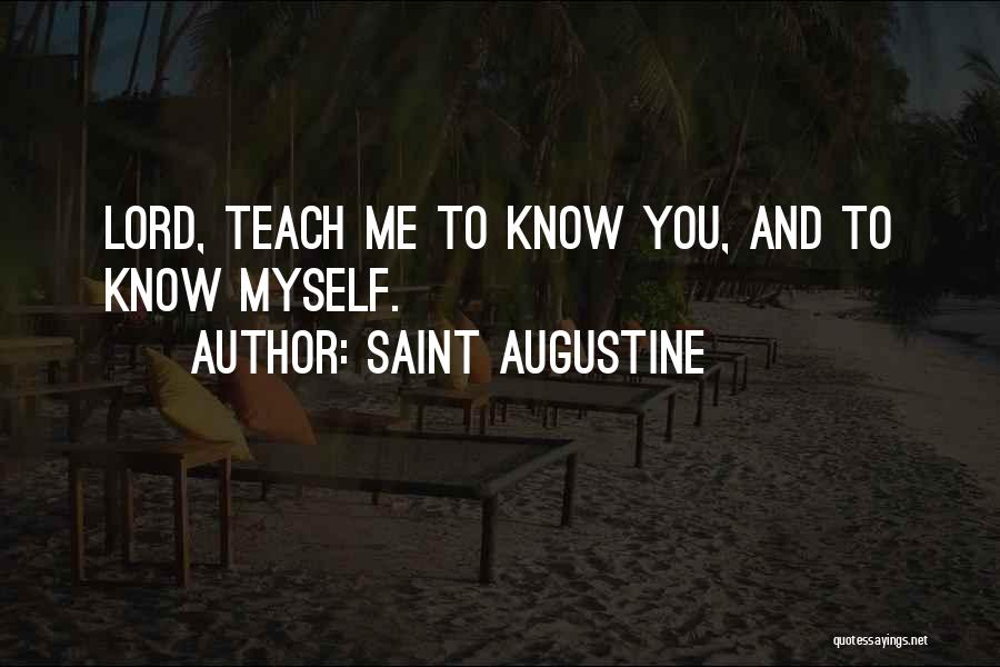 Saint Augustine Quotes: Lord, Teach Me To Know You, And To Know Myself.