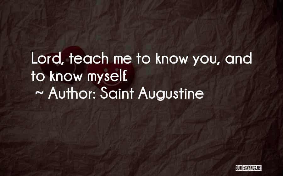 Saint Augustine Quotes: Lord, Teach Me To Know You, And To Know Myself.