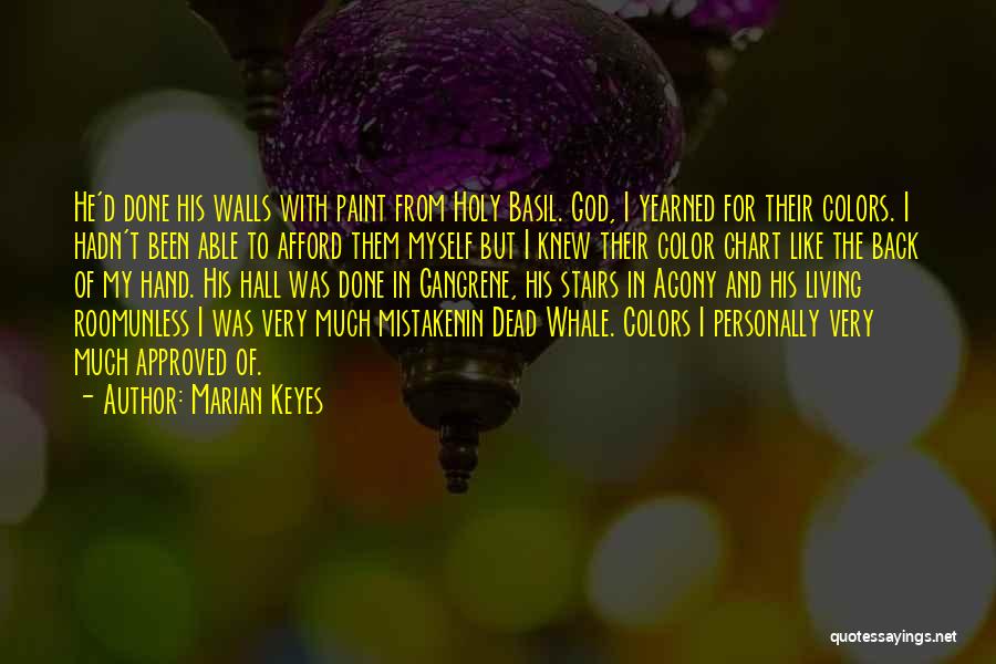 Marian Keyes Quotes: He'd Done His Walls With Paint From Holy Basil. God, I Yearned For Their Colors. I Hadn't Been Able To
