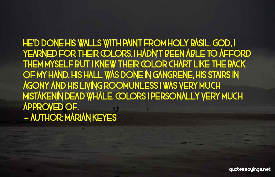 Marian Keyes Quotes: He'd Done His Walls With Paint From Holy Basil. God, I Yearned For Their Colors. I Hadn't Been Able To