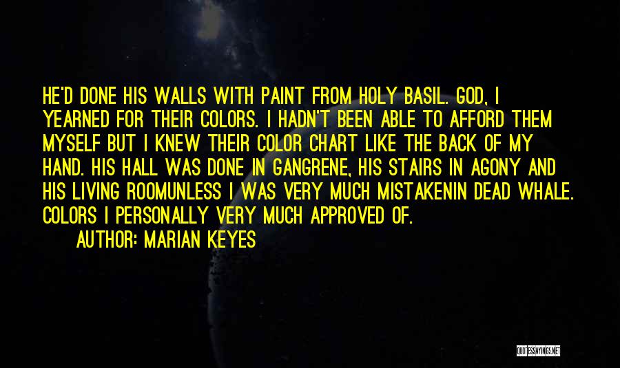 Marian Keyes Quotes: He'd Done His Walls With Paint From Holy Basil. God, I Yearned For Their Colors. I Hadn't Been Able To