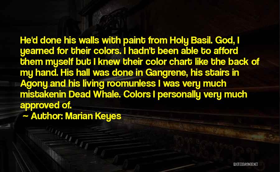 Marian Keyes Quotes: He'd Done His Walls With Paint From Holy Basil. God, I Yearned For Their Colors. I Hadn't Been Able To