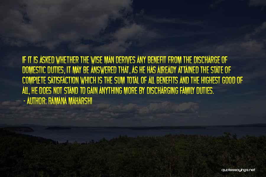 Ramana Maharshi Quotes: If It Is Asked Whether The Wise Man Derives Any Benefit From The Discharge Of Domestic Duties, It May Be