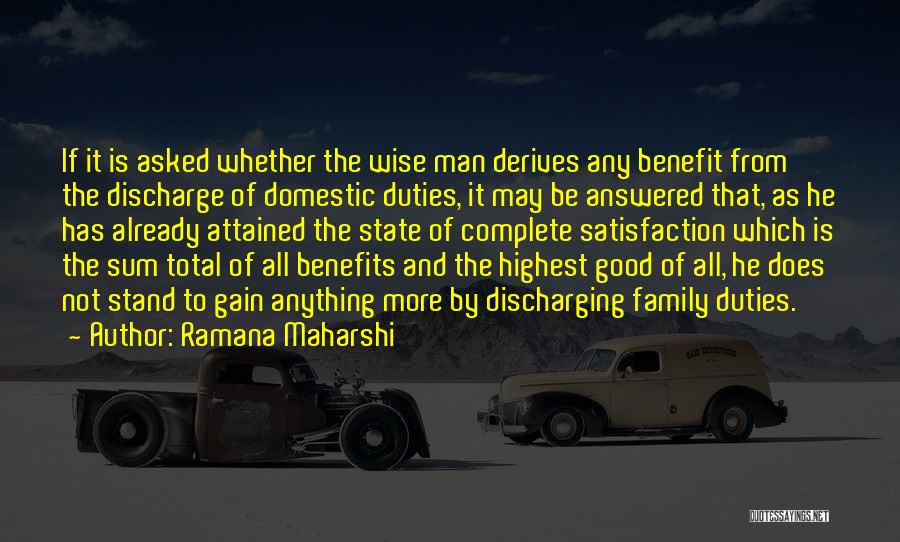 Ramana Maharshi Quotes: If It Is Asked Whether The Wise Man Derives Any Benefit From The Discharge Of Domestic Duties, It May Be