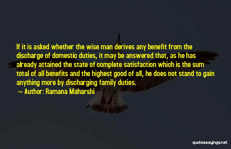 Ramana Maharshi Quotes: If It Is Asked Whether The Wise Man Derives Any Benefit From The Discharge Of Domestic Duties, It May Be