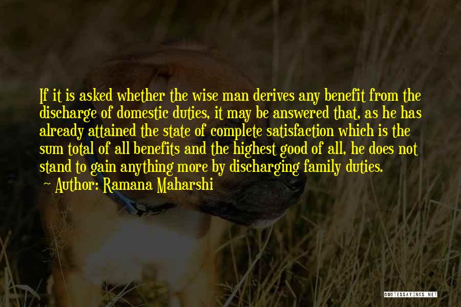 Ramana Maharshi Quotes: If It Is Asked Whether The Wise Man Derives Any Benefit From The Discharge Of Domestic Duties, It May Be