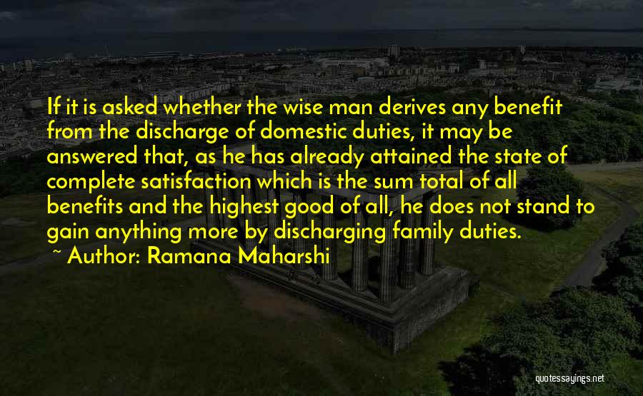 Ramana Maharshi Quotes: If It Is Asked Whether The Wise Man Derives Any Benefit From The Discharge Of Domestic Duties, It May Be