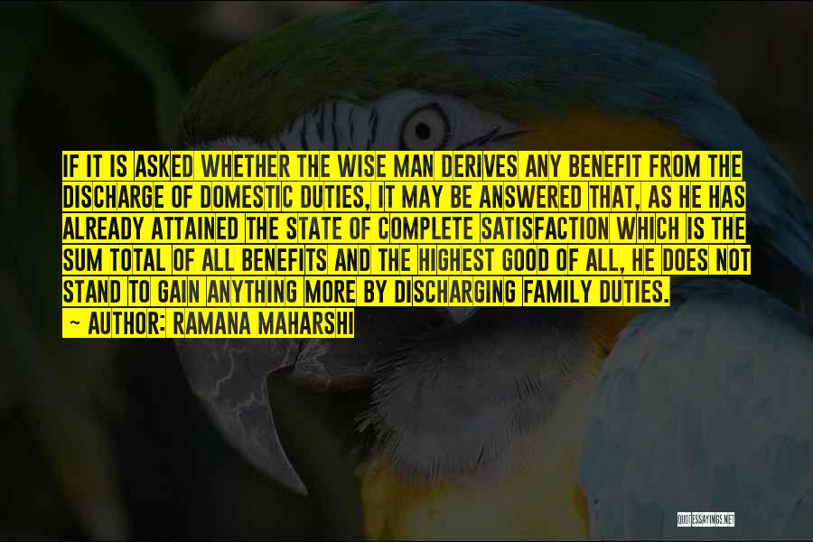 Ramana Maharshi Quotes: If It Is Asked Whether The Wise Man Derives Any Benefit From The Discharge Of Domestic Duties, It May Be