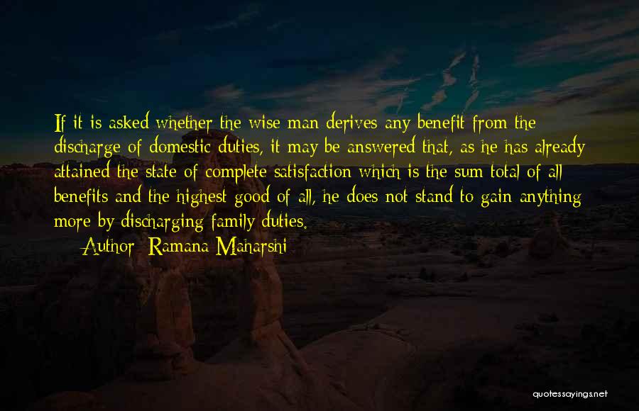 Ramana Maharshi Quotes: If It Is Asked Whether The Wise Man Derives Any Benefit From The Discharge Of Domestic Duties, It May Be