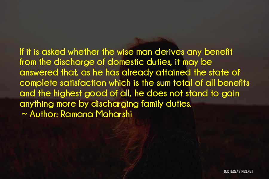 Ramana Maharshi Quotes: If It Is Asked Whether The Wise Man Derives Any Benefit From The Discharge Of Domestic Duties, It May Be