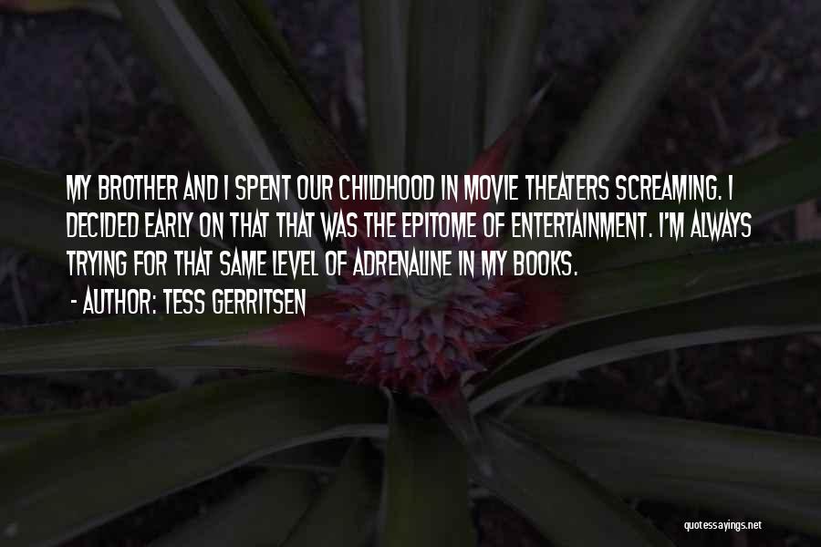 Tess Gerritsen Quotes: My Brother And I Spent Our Childhood In Movie Theaters Screaming. I Decided Early On That That Was The Epitome