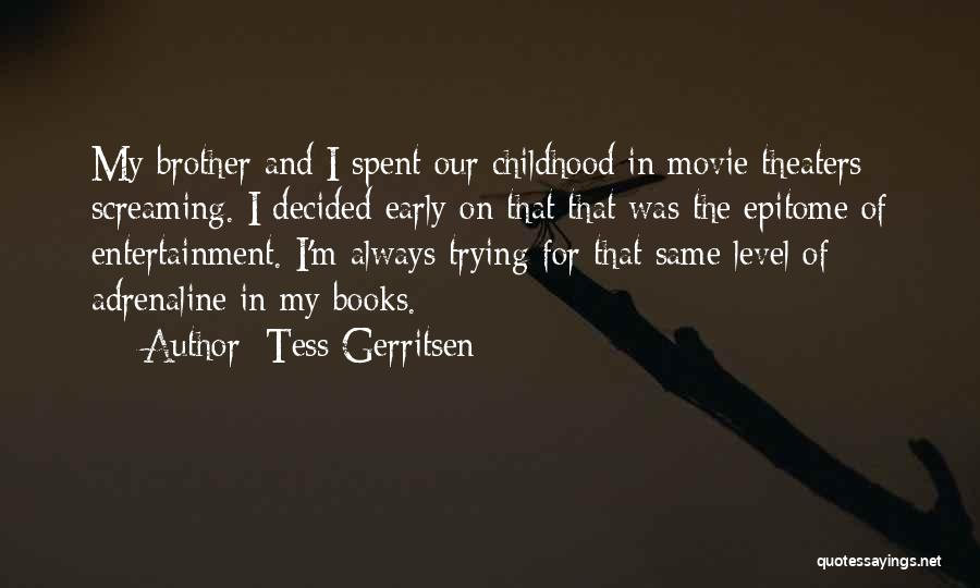 Tess Gerritsen Quotes: My Brother And I Spent Our Childhood In Movie Theaters Screaming. I Decided Early On That That Was The Epitome