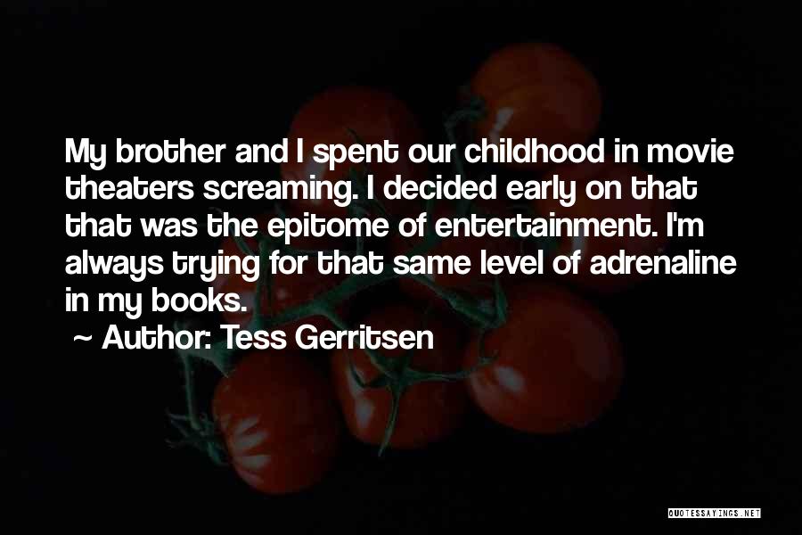 Tess Gerritsen Quotes: My Brother And I Spent Our Childhood In Movie Theaters Screaming. I Decided Early On That That Was The Epitome