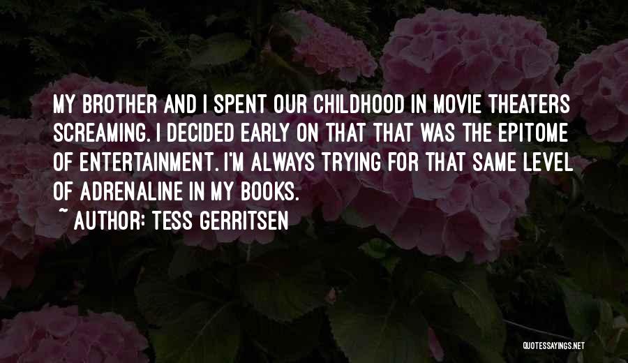Tess Gerritsen Quotes: My Brother And I Spent Our Childhood In Movie Theaters Screaming. I Decided Early On That That Was The Epitome