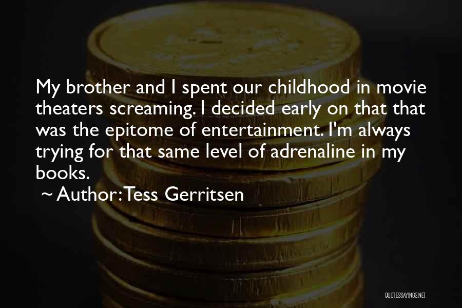 Tess Gerritsen Quotes: My Brother And I Spent Our Childhood In Movie Theaters Screaming. I Decided Early On That That Was The Epitome