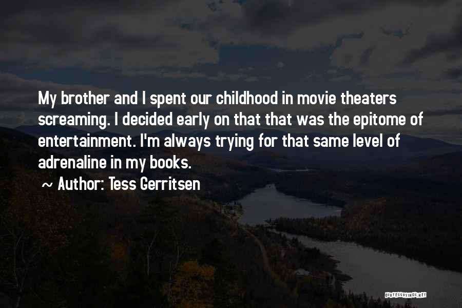 Tess Gerritsen Quotes: My Brother And I Spent Our Childhood In Movie Theaters Screaming. I Decided Early On That That Was The Epitome