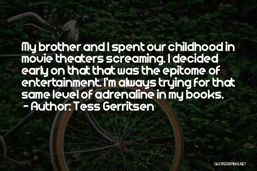 Tess Gerritsen Quotes: My Brother And I Spent Our Childhood In Movie Theaters Screaming. I Decided Early On That That Was The Epitome