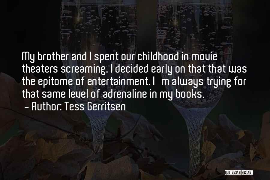 Tess Gerritsen Quotes: My Brother And I Spent Our Childhood In Movie Theaters Screaming. I Decided Early On That That Was The Epitome