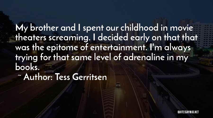 Tess Gerritsen Quotes: My Brother And I Spent Our Childhood In Movie Theaters Screaming. I Decided Early On That That Was The Epitome