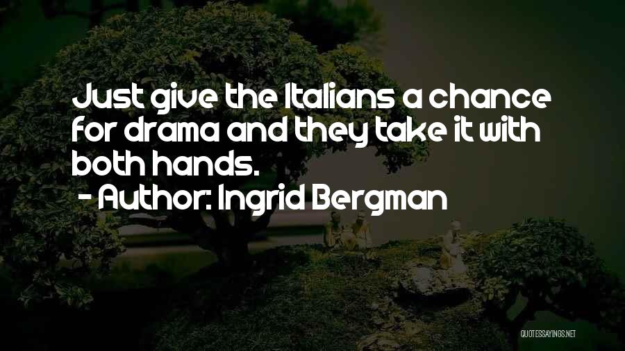 Ingrid Bergman Quotes: Just Give The Italians A Chance For Drama And They Take It With Both Hands.