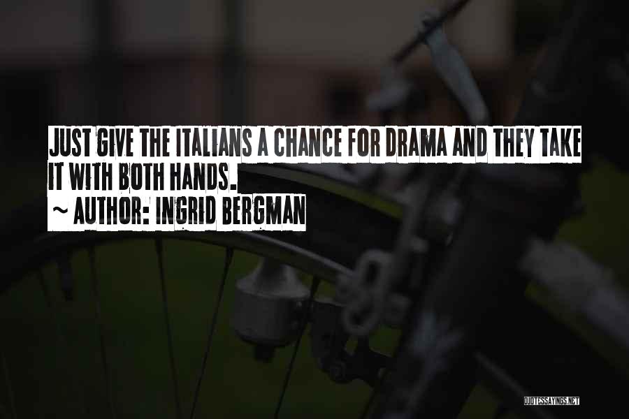 Ingrid Bergman Quotes: Just Give The Italians A Chance For Drama And They Take It With Both Hands.