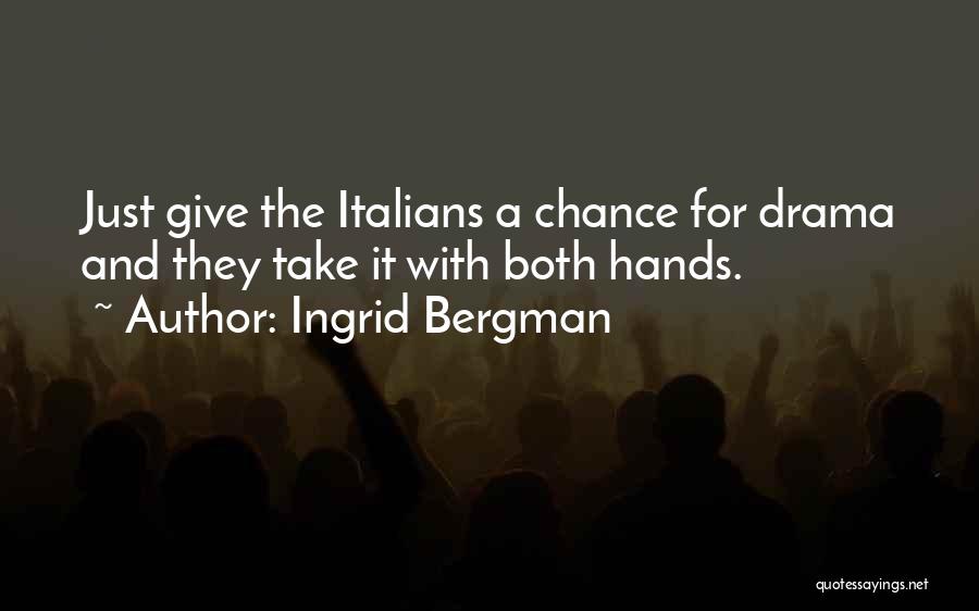Ingrid Bergman Quotes: Just Give The Italians A Chance For Drama And They Take It With Both Hands.