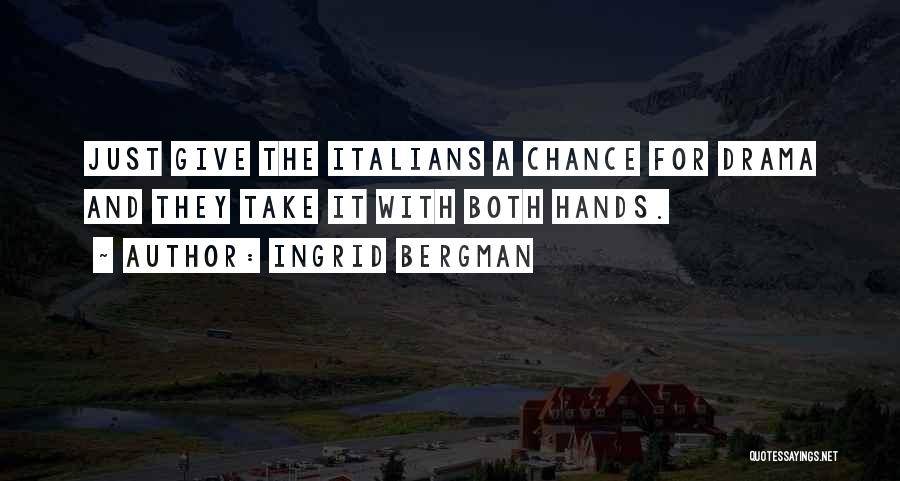 Ingrid Bergman Quotes: Just Give The Italians A Chance For Drama And They Take It With Both Hands.