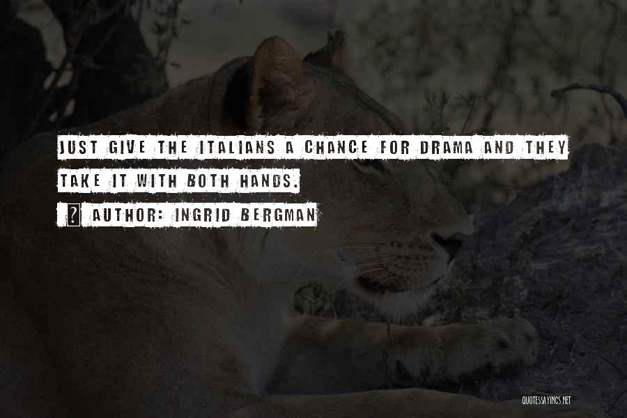 Ingrid Bergman Quotes: Just Give The Italians A Chance For Drama And They Take It With Both Hands.