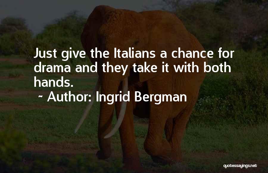 Ingrid Bergman Quotes: Just Give The Italians A Chance For Drama And They Take It With Both Hands.
