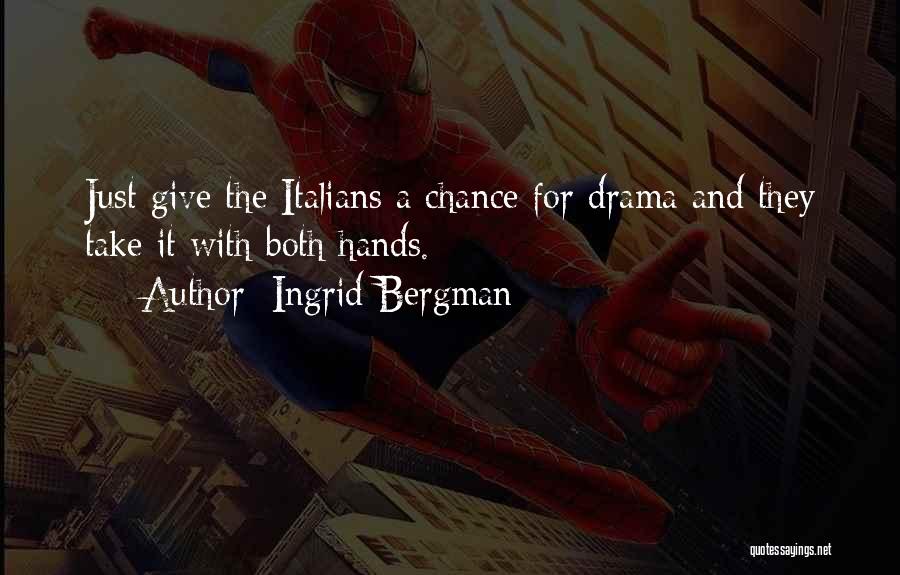 Ingrid Bergman Quotes: Just Give The Italians A Chance For Drama And They Take It With Both Hands.