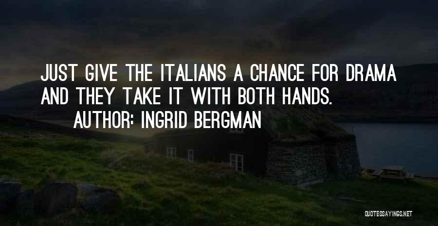 Ingrid Bergman Quotes: Just Give The Italians A Chance For Drama And They Take It With Both Hands.