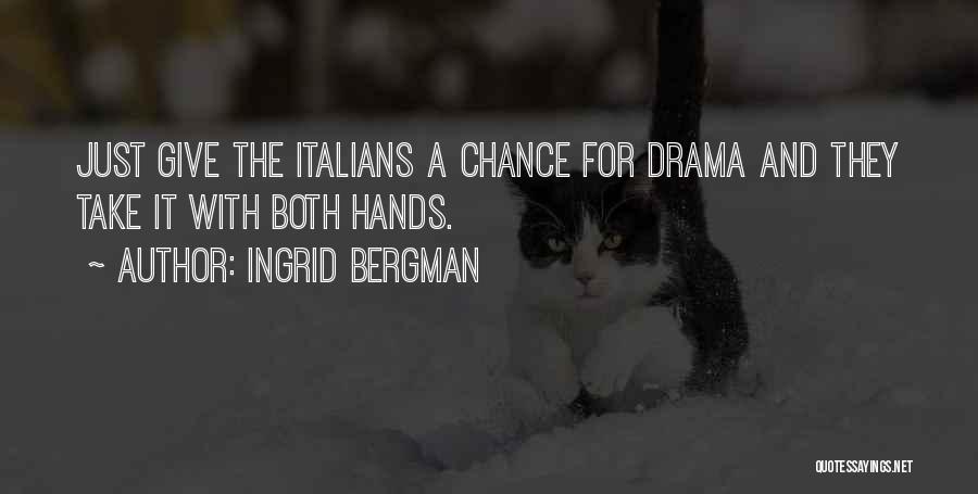 Ingrid Bergman Quotes: Just Give The Italians A Chance For Drama And They Take It With Both Hands.