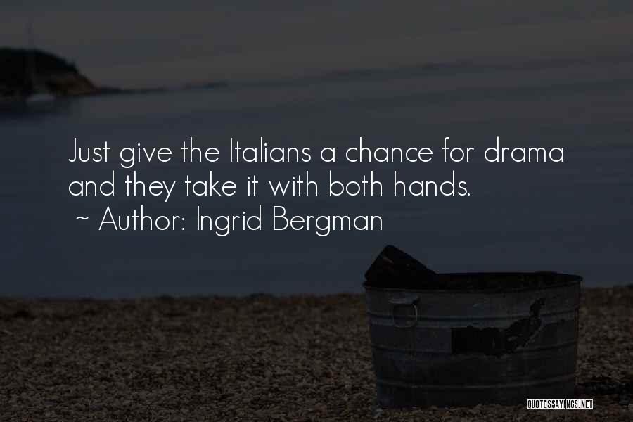 Ingrid Bergman Quotes: Just Give The Italians A Chance For Drama And They Take It With Both Hands.