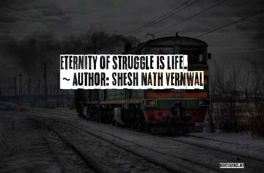 Shesh Nath Vernwal Quotes: Eternity Of Struggle Is Life.