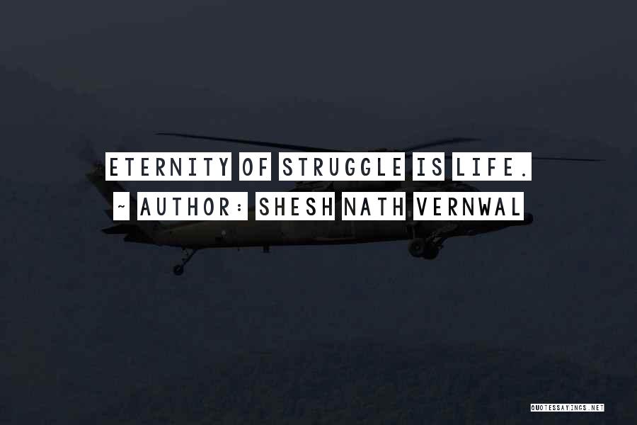 Shesh Nath Vernwal Quotes: Eternity Of Struggle Is Life.