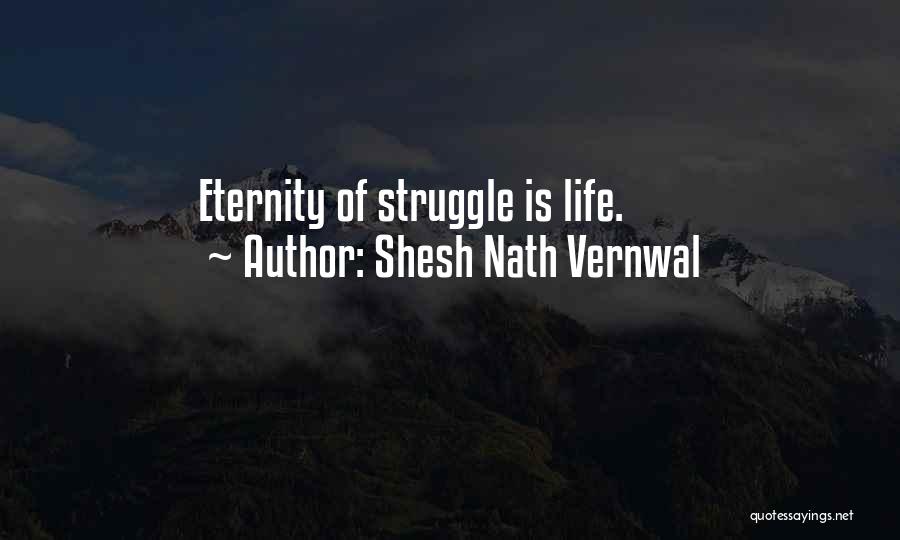 Shesh Nath Vernwal Quotes: Eternity Of Struggle Is Life.
