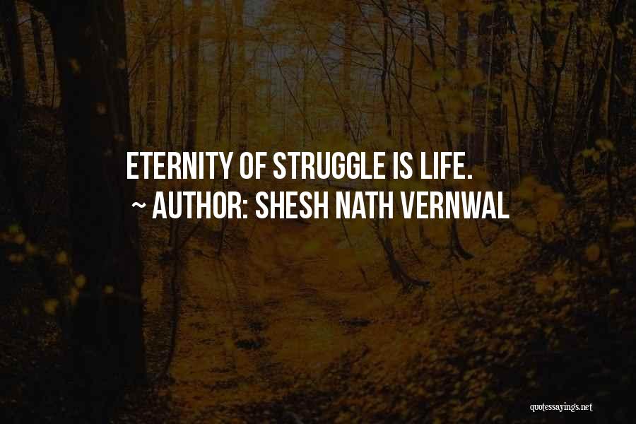 Shesh Nath Vernwal Quotes: Eternity Of Struggle Is Life.