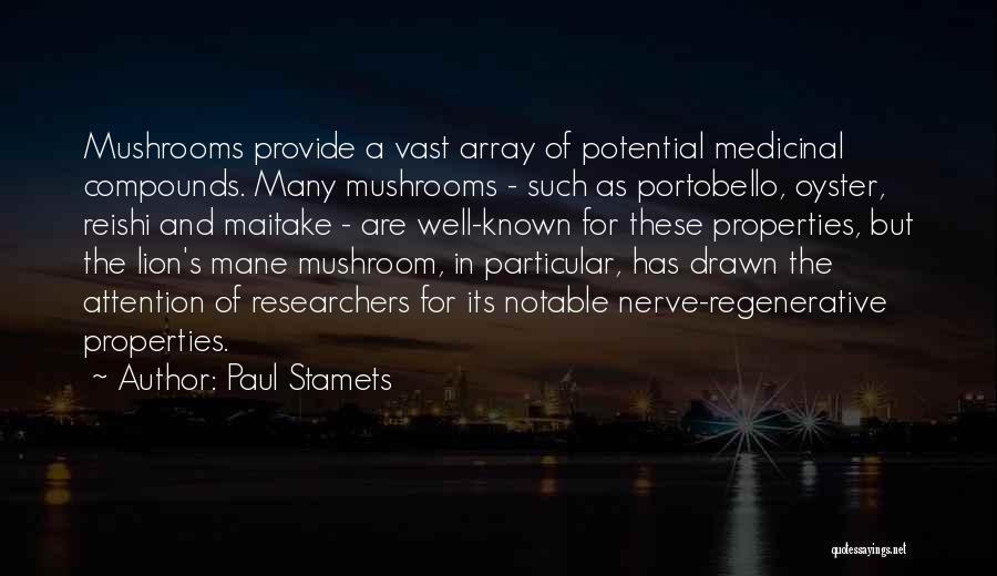 Paul Stamets Quotes: Mushrooms Provide A Vast Array Of Potential Medicinal Compounds. Many Mushrooms - Such As Portobello, Oyster, Reishi And Maitake -