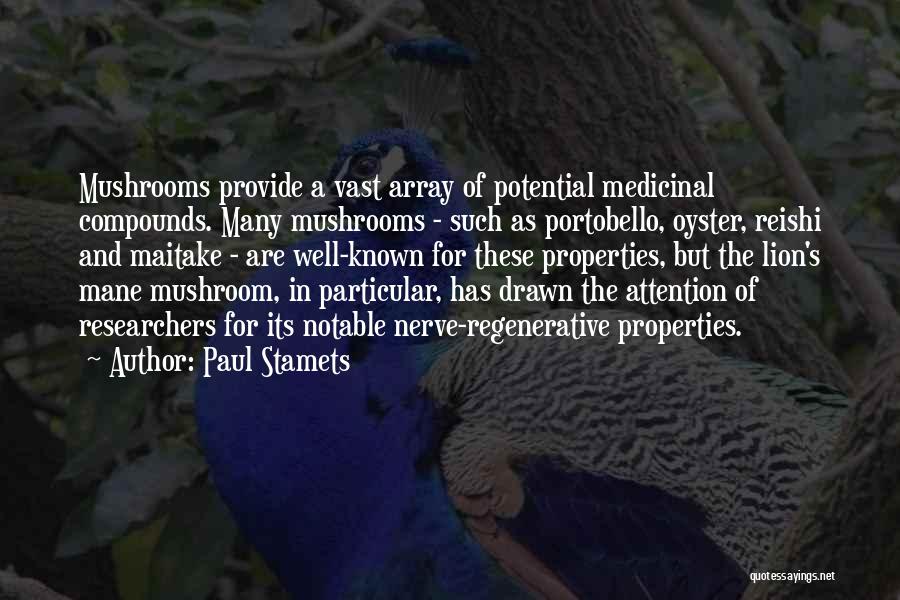 Paul Stamets Quotes: Mushrooms Provide A Vast Array Of Potential Medicinal Compounds. Many Mushrooms - Such As Portobello, Oyster, Reishi And Maitake -