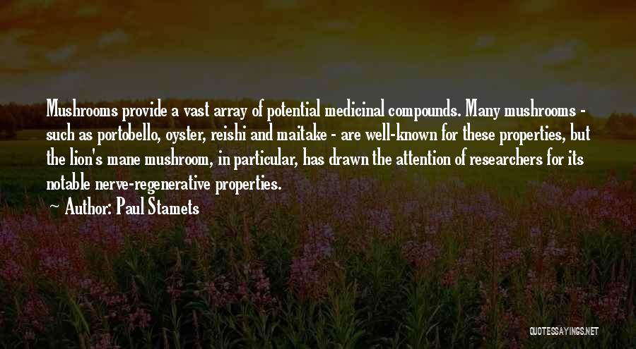 Paul Stamets Quotes: Mushrooms Provide A Vast Array Of Potential Medicinal Compounds. Many Mushrooms - Such As Portobello, Oyster, Reishi And Maitake -