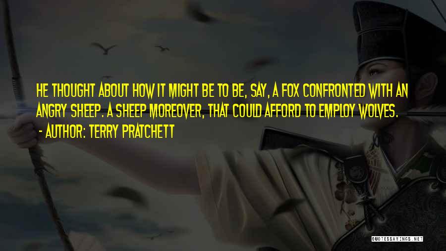 Terry Pratchett Quotes: He Thought About How It Might Be To Be, Say, A Fox Confronted With An Angry Sheep. A Sheep Moreover,